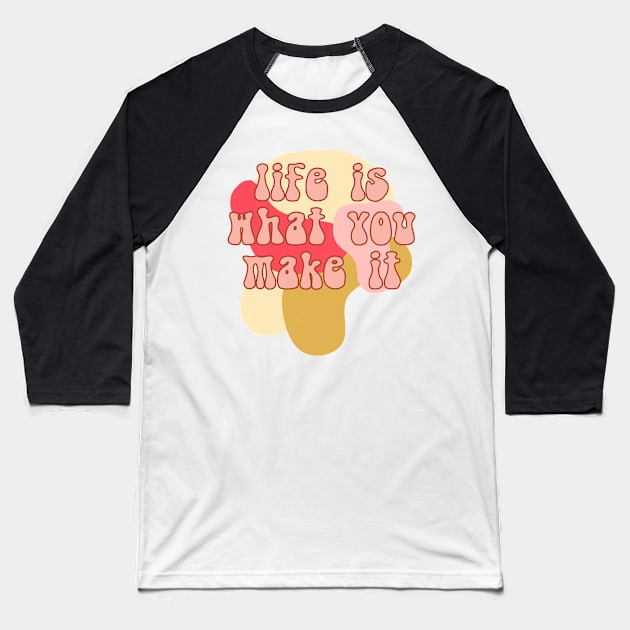 Life is what you make it Baseball T-Shirt by lilydlin